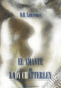 El amante de Lady Chatterley. E-book. Formato Mobipocket ebook di D. H. Lawrence