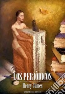 Los periódicos. E-book. Formato Mobipocket ebook di Henry James