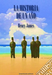 La historia de un año. E-book. Formato EPUB ebook di Henry James