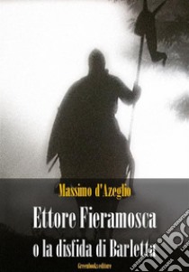 Ettore Fieramosca o la disfida di Barletta. E-book. Formato EPUB ebook di Massimo D'Azeglio