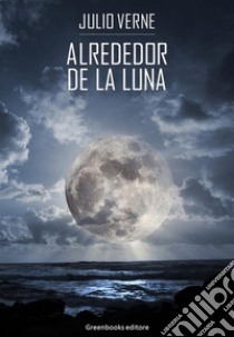 Alrededor de la luna. E-book. Formato EPUB ebook di Julio Verne