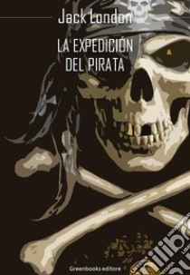 La expediciòn del pirata. E-book. Formato EPUB ebook di Jack London
