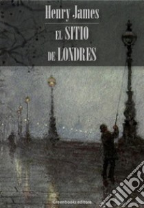 El sitio de Londres. E-book. Formato Mobipocket ebook di Henry James