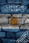 L'Argentina vista come è. E-book. Formato EPUB ebook di Luigi Barzini