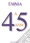 A 45 anni. E-book. Formato EPUB ebook di Emma