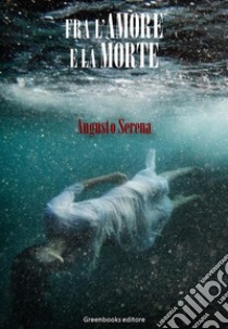 Fra l'amore e la morte. E-book. Formato EPUB ebook di Augusto Serena