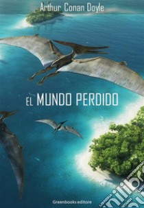 El mundo perdido. E-book. Formato EPUB ebook di Arthur Conan Doyle