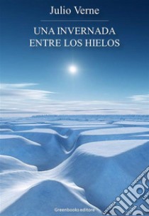 Una invernada entre los hielos. E-book. Formato EPUB ebook di Julio Verne