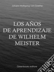 Los años de aprendizaje de Wilhelm Meister. E-book. Formato EPUB ebook