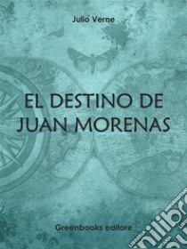 El destino de Juan Morenas. E-book. Formato EPUB ebook di Julio Verne