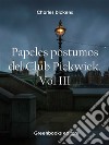 Papeles póstumos del Club Pickwick. Vol III. E-book. Formato EPUB ebook di  Charles Dickens