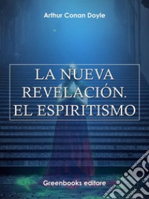  La nueva revelación. El espiritismo. E-book. Formato Mobipocket ebook di Arthur Conand Doyle