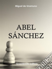 Abel Sánchez. E-book. Formato Mobipocket ebook di Miguel de Unamuno