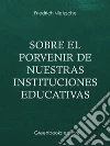 Sobre el porvenir de nuestras instituciones educativas. E-book. Formato Mobipocket ebook di Friedrich Nietezsche