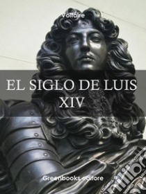 El siglo de Luis XIV . E-book. Formato Mobipocket ebook di Voltaire