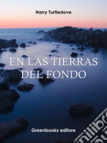 En las tierras del fondo. E-book. Formato Mobipocket ebook di Harry Turtledove