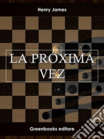 La próxima vez. E-book. Formato Mobipocket ebook di  Henry James