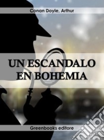 Un escándalo en Bohemia . E-book. Formato Mobipocket ebook di Arthur Conand Doyle