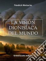 La visión Dionisíaca del mundo . E-book. Formato Mobipocket ebook