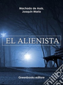 El alienista . E-book. Formato Mobipocket ebook di Joaquin Maria Machado de Assis