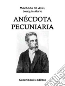 Anécdota pecuniaria . E-book. Formato Mobipocket ebook di Joaquin Maria Machado de Assis