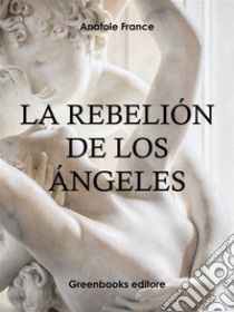 La rebelión de los ángeles. E-book. Formato Mobipocket ebook di Anatole France