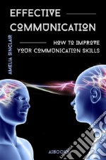 Effective communicationHow to improve your communication skills. E-book. Formato EPUB