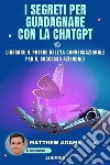 I segreti per guadagnare con la ChatGptLiberare il potere dell'intelligenza artificiale conversazionale per il successo aziendale. E-book. Formato EPUB ebook di Matthews Adams