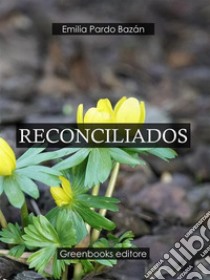 Reconciliados. E-book. Formato Mobipocket ebook di Emilia Pardo Bazan