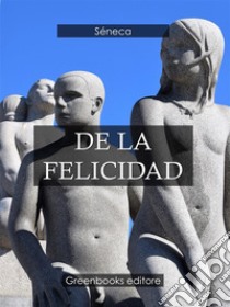 De la felicidad . E-book. Formato Mobipocket ebook di Seneca