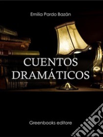 Cuentos dramáticos . E-book. Formato Mobipocket ebook di Emilia Pardo Bazan