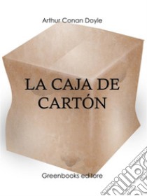 La caja de cartón . E-book. Formato Mobipocket ebook di Arthur Conand Doyle