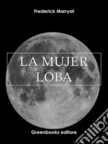 La mujer loba . E-book. Formato Mobipocket ebook di Frederick Marryat