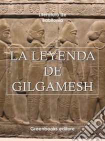 La leyenda de Gilgamesh. E-book. Formato Mobipocket ebook di Literatura de Babilonia