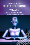 Self-publishing WizardGuide to Using Gpt Chat to Create Successful Books. E-book. Formato EPUB ebook