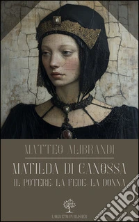 Matilda di CanossaIl Potere, la Fede, la Donna. E-book. Formato EPUB ebook