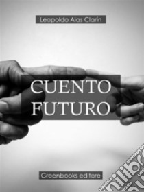 Cuento futuro . E-book. Formato Mobipocket ebook di Leopoldo Alas Clarín