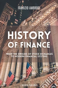 History of financeFrom the origins of stock exchanges to modern financial systems. E-book. Formato EPUB ebook
