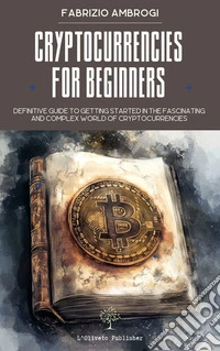 Cryptocurrencies for beginnersDefinitive guide to getting started in the fascinating and complex world of cryptocurrencies. E-book. Formato EPUB ebook