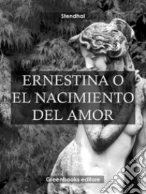 Ernestina o el nacimiento del amor . E-book. Formato Mobipocket ebook di Stendhal