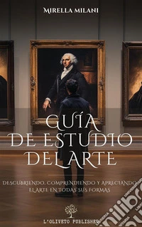 Guía de estudio del arteDescubriendo, comprendiendo y apreciando el arte en todas sus formas. E-book. Formato EPUB ebook