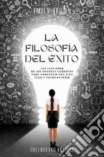 La filosofía del éxitoLas lecciones de los grandes filósofos para conseguir una vida feliz y satisfactoria. E-book. Formato EPUB ebook