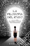 La filosofía del éxitoLas lecciones de los grandes filósofos para conseguir una vida feliz y satisfactoria. E-book. Formato EPUB ebook