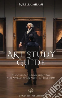 Art study guideDiscovering, understanding, and appreciating art in all its forms. E-book. Formato EPUB ebook