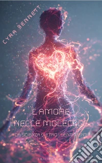 L’amore nelle molecoleLa scienza dietro i sentimenti. E-book. Formato EPUB ebook