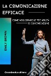 La comunicazione efficaceCome migliorare le tue abilità di comunicazione. E-book. Formato EPUB ebook