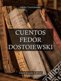 Cuentos Fedor Dostoiewski). E-book. Formato Mobipocket ebook di Fedor Dostoiewski