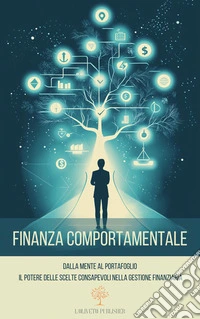 Finanza comportamentaleDalla mente al portafoglio: il potere delle scelte consapevoli nella gestione finanziaria. E-book. Formato EPUB ebook