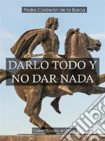 Darlo todo y no dar nada . E-book. Formato Mobipocket ebook