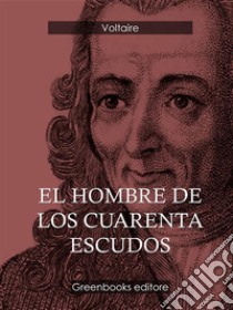 El hombre de los cuarenta escudos. E-book. Formato Mobipocket ebook di Voltaire